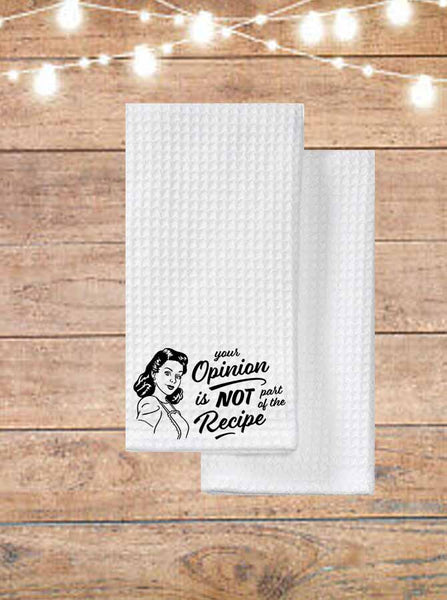 Your Opinion Is Not A Part Of The Recipe Kitchen Towel