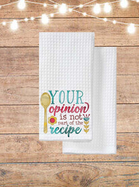 Your Opinion Is Not A Part Of The Recipe Kitchen Towel